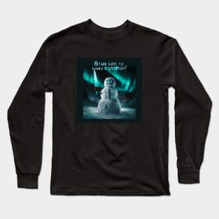 Still want to build a snowman? Long Sleeve T-Shirt